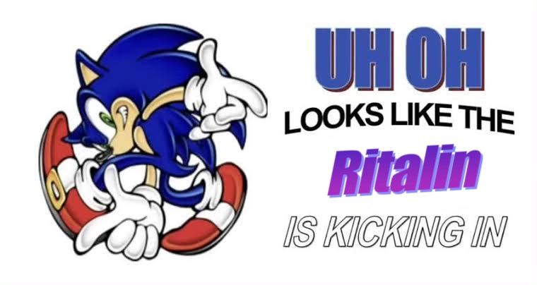 bendy image of sonic the hedgehog with WordArt saying "uh oh, looks like the Ritalin is kicking in"