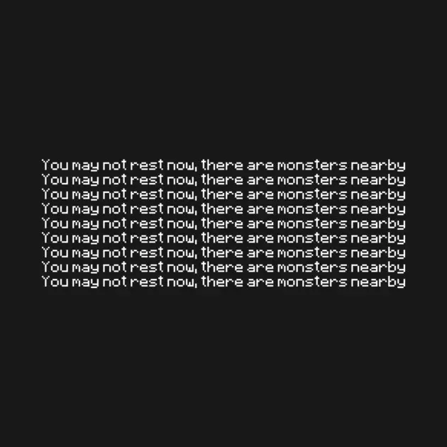 You may not rest now, there are monsters nearby
repeated a bunch of times