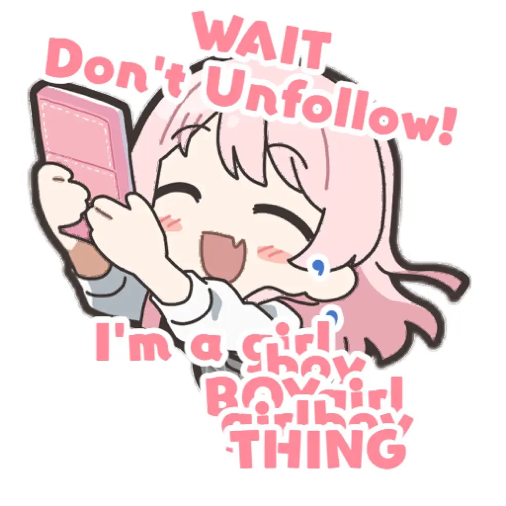 “Wait, don’t unfollow! I’m a girl boy Boygirl girlboy THING!!”